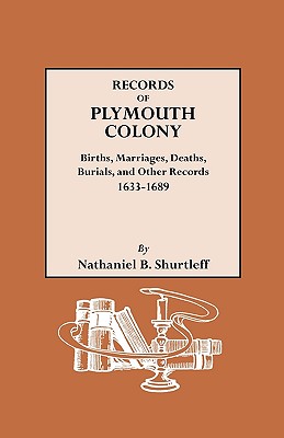 Records of Plymouth Colony: Births, Marriages, Deaths, Burials, and Other Records, 1633-1689 - Shurtleff, Nathaniel B