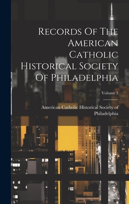 Records Of The American Catholic Historical Society Of Philadelphia; Volume 3 - American Catholic Historical Society of (Creator)