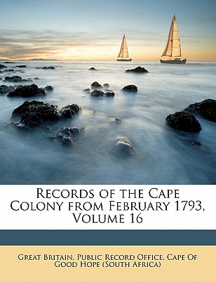 Records of the Cape Colony from February 1793, Volume 16 - Great Britain Public Record Office (Creator), and Cape of Good Hope (South Africa) (Creator)