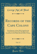 Records of the Cape Colony, Vol. 17: From January to June 1824; Copied for the Cape Government, from the Manuscript Documents in the Public Record Office, London (Classic Reprint)