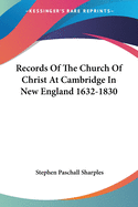 Records Of The Church Of Christ At Cambridge In New England 1632-1830