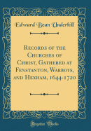 Records of the Churches of Christ, Gathered at Fenstanton, Warboys, and Hexham, 1644-1720 (Classic Reprint)