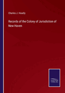 Records of the Colony of Jurisdiction of New Haven