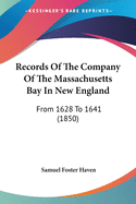 Records Of The Company Of The Massachusetts Bay In New England: From 1628 To 1641 (1850)