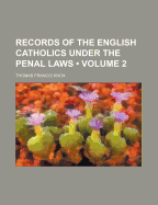 Records of the English Catholics Under the Penal Laws (Volume 2)