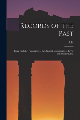 Records of the Past: Being English Translations of the Ancient Monuments of Egypt and Western Asia - Sayce, A H 1845-1933