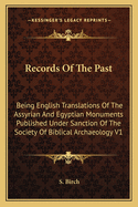 Records Of The Past: Being English Translations Of The Assyrian And Egyptian Monuments Published Under Sanction Of The Society Of Biblical Archaeology V1