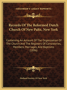 Records of the Reformed Dutch Church of New Paltz, New York: Containing an Account of the Organization of the Church and the Registers of Consistories, Members, Marriages, and Baptisms (1896)