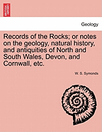 Records of the Rocks: Or Notes on the Geology, Natural History, and Antiquities of North South Wales, Devon,& Cornwall (Classic Reprint)