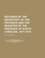 Records of the Secretary of the Province and the Register of the Province of South Carolina, 1671-1675