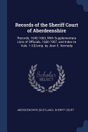 Records of the Sheriff Court of Aberdeenshire: Records, 1642-1660, With Supplementary Lists of Officials, 1660-1907, and Index to Vols. 1-3 [Comp. by Jean E. Kennedy