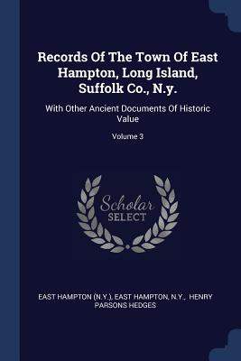 Records Of The Town Of East Hampton, Long Island, Suffolk Co., N.y.: With Other Ancient Documents Of Historic Value; Volume 3 - (N y ), East Hampton, and Hampton, East