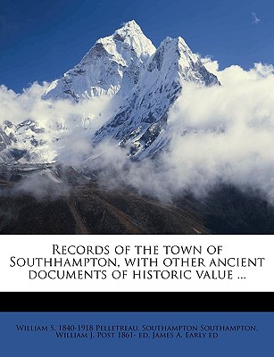 Records of the Town of Southhampton, with Other Ancient Documents of Historic Value ... Volume 2 - Pelletreau, William S, and Southampton, Southampton, and Post, William J