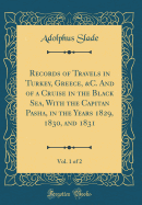 Records of Travels in Turkey, Greece, &c. and of a Cruise in the Black Sea, with the Capitan Pasha, in the Years 1829, 1830, and 1831, Vol. 1 of 2 (Classic Reprint)