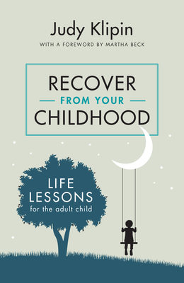 Recover from your Childhood: Life Lessons for Adult Children - Klipin, Judy