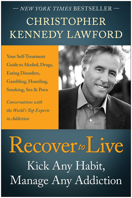 Recover to Live: Kick Any Habit, Manage Any Addiction: Your Self-Treatment Guide to Alcohol, Drugs, Eating Disorders, Gambling, Hoarding, Smoking, Sex and Porn - Lawford, Christopher Kennedy