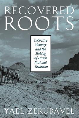 Recovered Roots: Collective Memory and the Making of Israeli National Tradition - Zerubavel, Yael