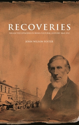 Recoveries: Neglected Episodes in Irish Cultural History 1860-1912 - Wilson Foster, John