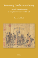 Recovering Confucian Authority: The Field of Ritual Learning in Early Imperial China 9 to 316 CE