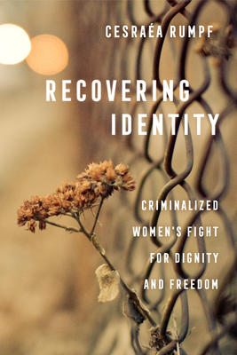 Recovering Identity: Criminalized Women's Fight for Dignity and Freedom - Rumpf, Cesraa
