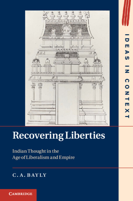 Recovering Liberties: Indian Thought in the Age of Liberalism and Empire - Bayly, C. A.