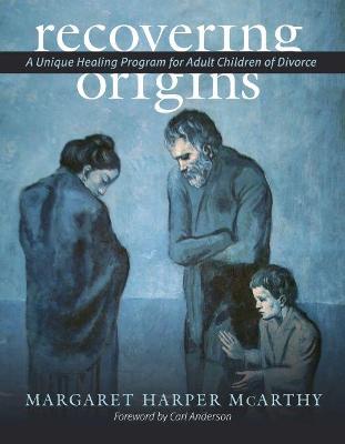 Recovering Origins: A Unique Healing Program for Adult Children of Divorce - McCarthy, Margaret Harper, and Anderson, Carl A (Foreword by)
