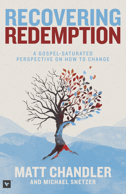 Recovering Redemption: A Gospel-Saturated Perspective on How to Change - Chandler, Matt, Pastor, and Snetzer, Michael