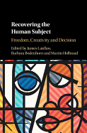 Recovering the Human Subject: Freedom, Creativity and Decision