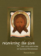 Recovering the Icon: The Life & Work of Leonid Ouspensky - Doolan, Patrick