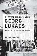 Recovering the Later Georg Lukcs: A Study on the Unity of His Thought