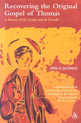 Recovering the Original Gospel of Thomas: A History of the Gospel and Its Growth - Deconick, April D, and Keith, Chris (Editor)