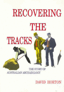 Recovering the Tracks: The Story of Australian Archaeology - Horton, David