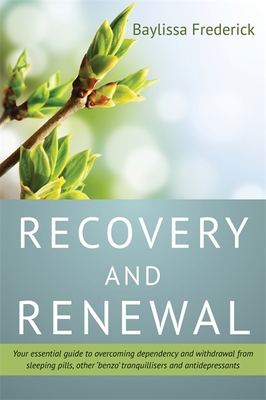 Recovery and Renewal: Your Essential Guide to Overcoming Dependency and Withdrawal from Sleeping Pills, Other 'Benzo' Tranquillisers and Antidepressants - Frederick, Baylissa