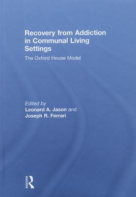 Recovery from Addiction in Communal Living Settings: The Oxford House Model - Jason, Leonard (Editor), and Ferrari, Joseph R (Editor)