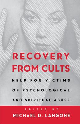 Recovery from Cults: Help for Victims of Psychological and Spiritual Abuse - Langone, Michael D (Editor)