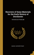 Recovery of Some Materials for the Early History of Dorchester: General and Particular