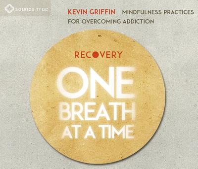 Recovery One Breath at a Time: Mindfulness Practices for Overcoming Addiction - Griffin, Kevin