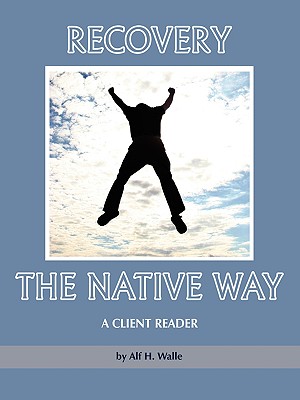 Recovery the Native Way: A Client Reader (PB) - Walle, Alf H