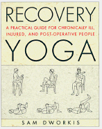 Recovery Yoga: A Practical Guide for Chronically Ill, Injured, and Post-Operative People - Dworkis, Sam