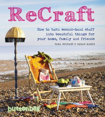 ReCraft: How to Turn Second-hand Stuff into Beautiful Things for your Home, Family and Friends - Buttonbag