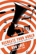 Recreate Your World: Find Your Voice, Shape the Culture, Change the World