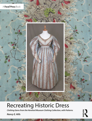 Recreating Historic Dress: Clothing Gems from the Hereford Museum Clothing Collection, with Patterns - Hills, Nancy E