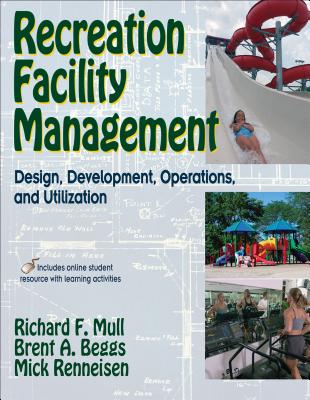 Recreation Facility Management: Design, Development, Operations and Utilization - Mull, Richard F, and Beggs, Brent A, and Renneisen, Mick