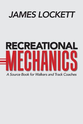 Recreational Mechanics: A Source Book for Walkers and Track Coaches - Lockett, James