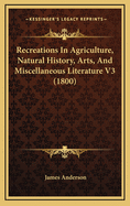 Recreations in Agriculture, Natural-History, Arts, and Miscellaneous Literature; Volume 6