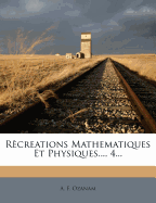 Recreations Mathematiques Et Physiques..., 4...