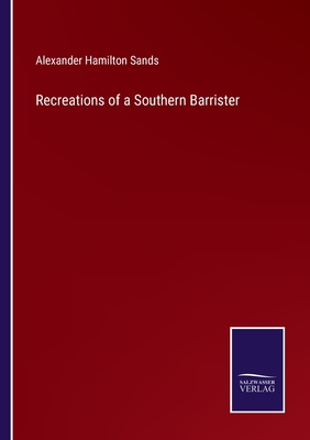 Recreations of a Southern Barrister - Sands, Alexander Hamilton