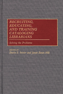 Recruiting, Educating, and Training Cataloging Librarians: Solving the Problems
