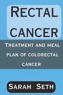 Rectal Cancer: Treatment and Meal Plan of Colorectal Cancer