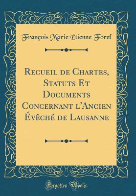 Recueil de Chartes, Statuts Et Documents Concernant l'Ancien vch de Lausanne (Classic Reprint) - Forel, Francois Marie Etienne